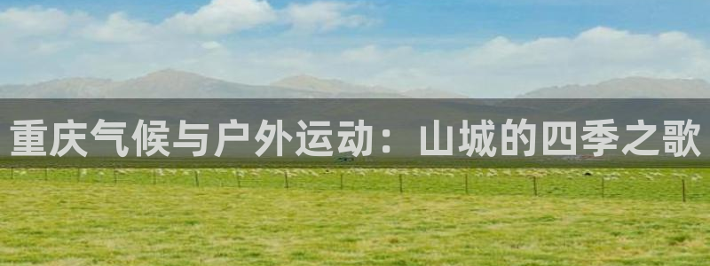 xc60款：重庆气候与户外运动：山城的四季之歌