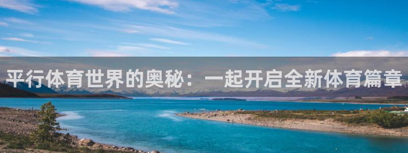 杏彩xc体育2：平行体育世界的奥秘：一起开启全新体育篇章