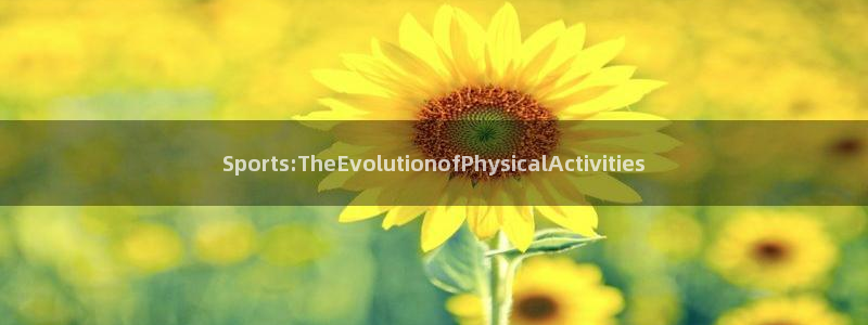 xc01：Sports:TheEvolutionofPhysicalActivities