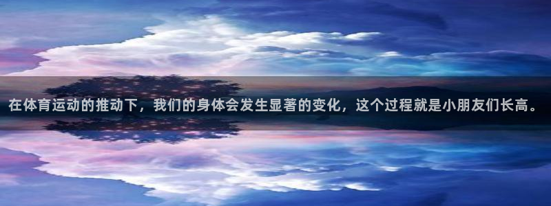 xc网络意思：在体育运动的推动下，我们的身体会发生显著的变化，这个过程就是小朋友们长高。
